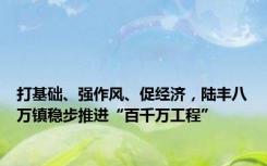 打基础、强作风、促经济，陆丰八万镇稳步推进“百千万工程”
