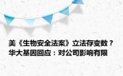 美《生物安全法案》立法存变数？华大基因回应：对公司影响有限