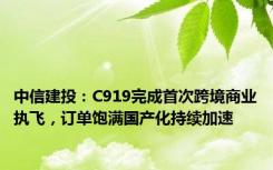 中信建投：C919完成首次跨境商业执飞，订单饱满国产化持续加速