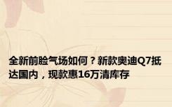 全新前脸气场如何？新款奥迪Q7抵达国内，现款惠16万清库存