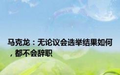 马克龙：无论议会选举结果如何，都不会辞职