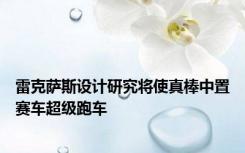 雷克萨斯设计研究将使真棒中置赛车超级跑车