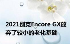 2021别克Encore GX放弃了较小的老化基础