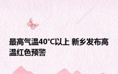 最高气温40℃以上 新乡发布高温红色预警