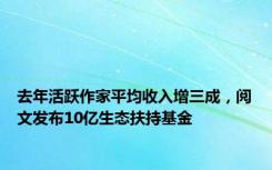 去年活跃作家平均收入增三成，阅文发布10亿生态扶持基金