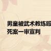 男童被武术教练殴打致死案一审宣判