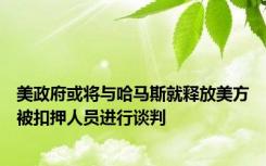 美政府或将与哈马斯就释放美方被扣押人员进行谈判