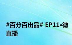 #百分百出品# EP11·微直播