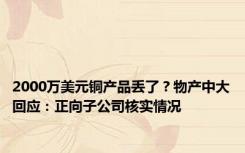 2000万美元铜产品丢了？物产中大回应：正向子公司核实情况