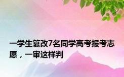 一学生篡改7名同学高考报考志愿，一审这样判