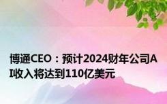 博通CEO：预计2024财年公司AI收入将达到110亿美元