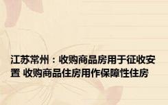 江苏常州：收购商品房用于征收安置 收购商品住房用作保障性住房