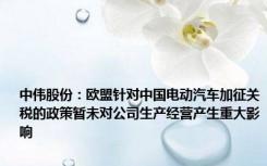 中伟股份：欧盟针对中国电动汽车加征关税的政策暂未对公司生产经营产生重大影响