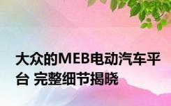 大众的MEB电动汽车平台 完整细节揭晓