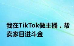 我在TikTok做主播，帮卖家日进斗金