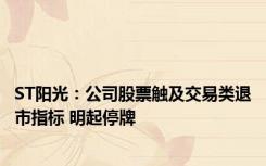 ST阳光：公司股票触及交易类退市指标 明起停牌