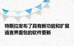 特斯拉发布了具有新功能和扩展语言界面包的软件更新