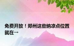 免费开放！郑州这些纳凉点位置就在→