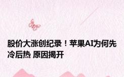 股价大涨创纪录！苹果AI为何先冷后热 原因揭开