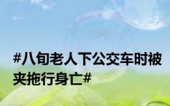 #八旬老人下公交车时被夹拖行身亡#