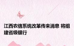 江西农信系统改革传来消息 将组建省级银行