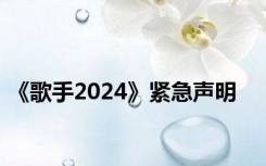 《歌手2024》紧急声明