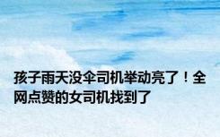 孩子雨天没伞司机举动亮了！全网点赞的女司机找到了