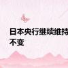 日本央行继续维持利率不变