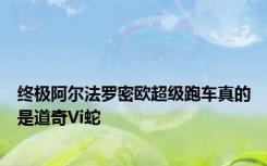 终极阿尔法罗密欧超级跑车真的是道奇Vi蛇