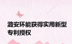 潞安环能获得实用新型专利授权