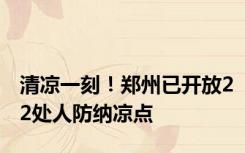 清凉一刻！郑州已开放22处人防纳凉点