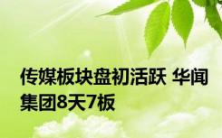 传媒板块盘初活跃 华闻集团8天7板