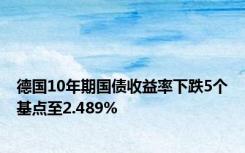 德国10年期国债收益率下跌5个基点至2.489%