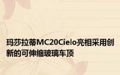 玛莎拉蒂MC20Cielo亮相采用创新的可伸缩玻璃车顶