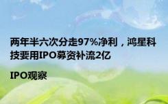 两年半六次分走97%净利，鸿星科技要用IPO募资补流2亿|IPO观察