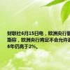 财联社6月15日电，欧洲央行管委卡扎克斯称，欧洲央行肯定不会允许通胀在2026年仍高于2%。
