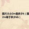 图片大小2m是多少k（图片大小2m等于多少kb）