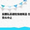 股票私募避险情绪降温 仓位下降势头中止