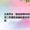 大禹节水：联合体预中标宜城市莺河二库灌区续建配套与节水改造项目