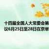 十四届全国人大常委会第十次会议6月25日至28日在京举行