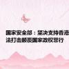 国家安全部：坚决支持香港特区依法打击颠覆国家政权罪行
