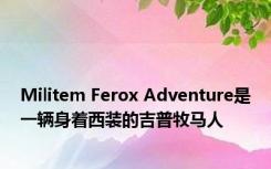 Militem Ferox Adventure是一辆身着西装的吉普牧马人