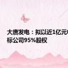 大唐发电：拟以近1亿元收购目标公司95%股权