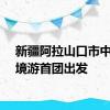 新疆阿拉山口市中哈出境游首团出发