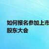 如何报名参加上市公司股东大会