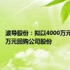 波导股份：拟以4000万元-8000万元回购公司股份