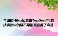 丰田的Hilux因其在TopGearTV特技表演中的坚不可摧而赢得了声誉