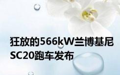 狂放的566kW兰博基尼SC20跑车发布