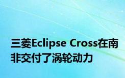 三菱Eclipse Cross在南非交付了涡轮动力