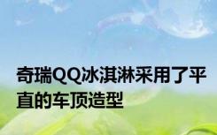 奇瑞QQ冰淇淋采用了平直的车顶造型